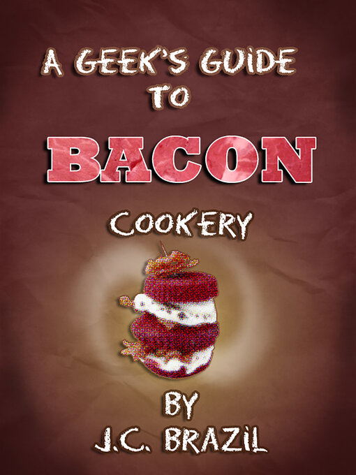 Title details for A Geek's Guide to Bacon Cookery by J.C. Brazil - Available